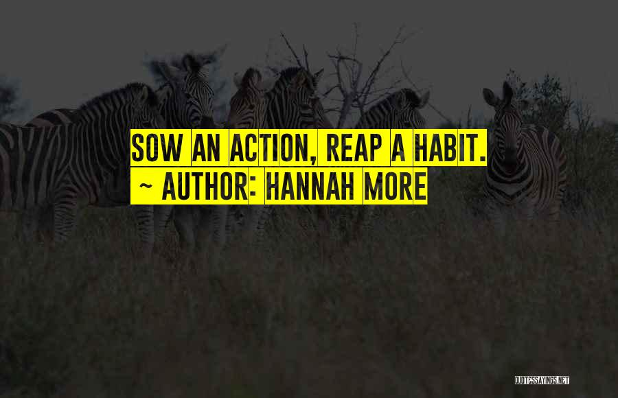 Hannah More Quotes: Sow An Action, Reap A Habit.