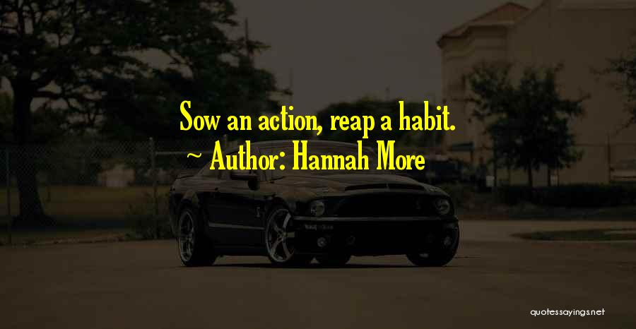 Hannah More Quotes: Sow An Action, Reap A Habit.