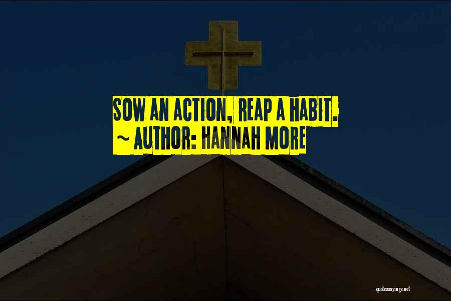 Hannah More Quotes: Sow An Action, Reap A Habit.