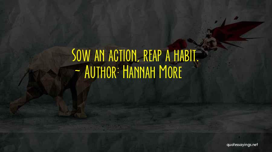 Hannah More Quotes: Sow An Action, Reap A Habit.