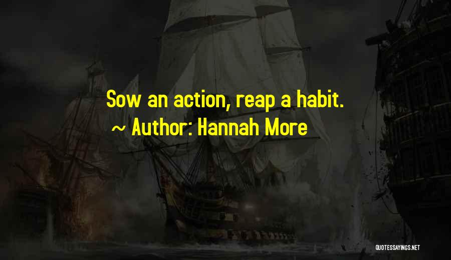 Hannah More Quotes: Sow An Action, Reap A Habit.