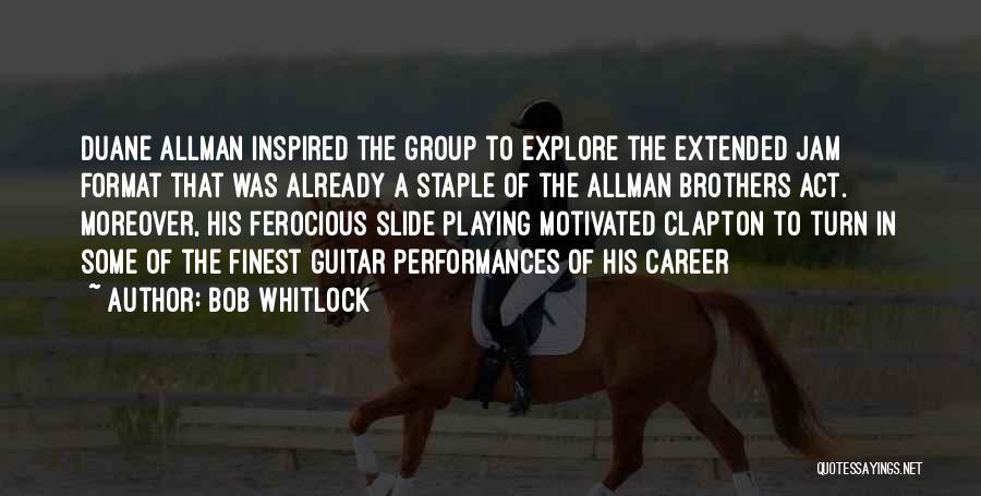 Bob Whitlock Quotes: Duane Allman Inspired The Group To Explore The Extended Jam Format That Was Already A Staple Of The Allman Brothers