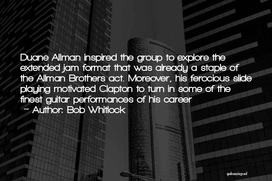Bob Whitlock Quotes: Duane Allman Inspired The Group To Explore The Extended Jam Format That Was Already A Staple Of The Allman Brothers