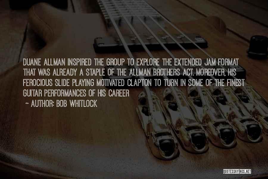 Bob Whitlock Quotes: Duane Allman Inspired The Group To Explore The Extended Jam Format That Was Already A Staple Of The Allman Brothers