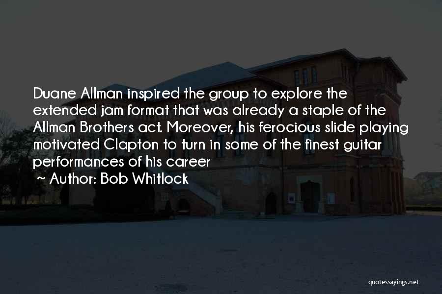 Bob Whitlock Quotes: Duane Allman Inspired The Group To Explore The Extended Jam Format That Was Already A Staple Of The Allman Brothers