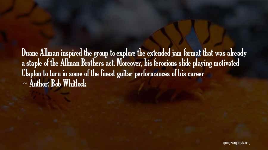 Bob Whitlock Quotes: Duane Allman Inspired The Group To Explore The Extended Jam Format That Was Already A Staple Of The Allman Brothers