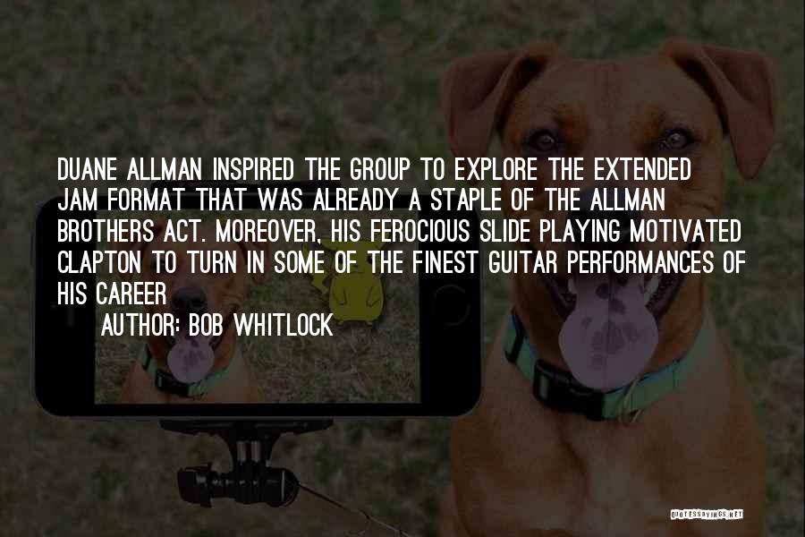 Bob Whitlock Quotes: Duane Allman Inspired The Group To Explore The Extended Jam Format That Was Already A Staple Of The Allman Brothers