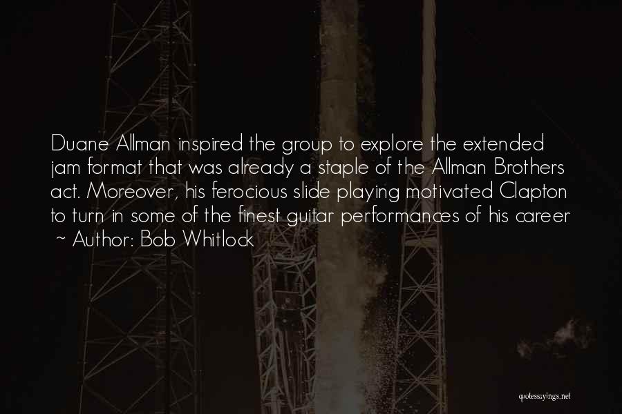 Bob Whitlock Quotes: Duane Allman Inspired The Group To Explore The Extended Jam Format That Was Already A Staple Of The Allman Brothers