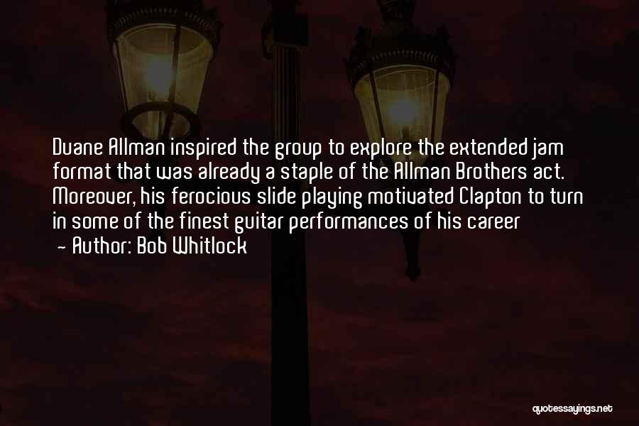 Bob Whitlock Quotes: Duane Allman Inspired The Group To Explore The Extended Jam Format That Was Already A Staple Of The Allman Brothers