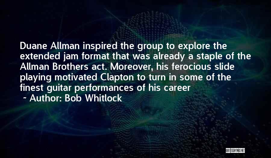 Bob Whitlock Quotes: Duane Allman Inspired The Group To Explore The Extended Jam Format That Was Already A Staple Of The Allman Brothers