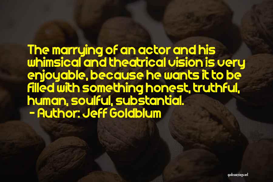 Jeff Goldblum Quotes: The Marrying Of An Actor And His Whimsical And Theatrical Vision Is Very Enjoyable, Because He Wants It To Be