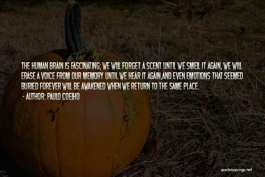 Paulo Coelho Quotes: The Human Brain Is Fascinating; We Will Forget A Scent Until We Smell It Again, We Will Erase A Voice