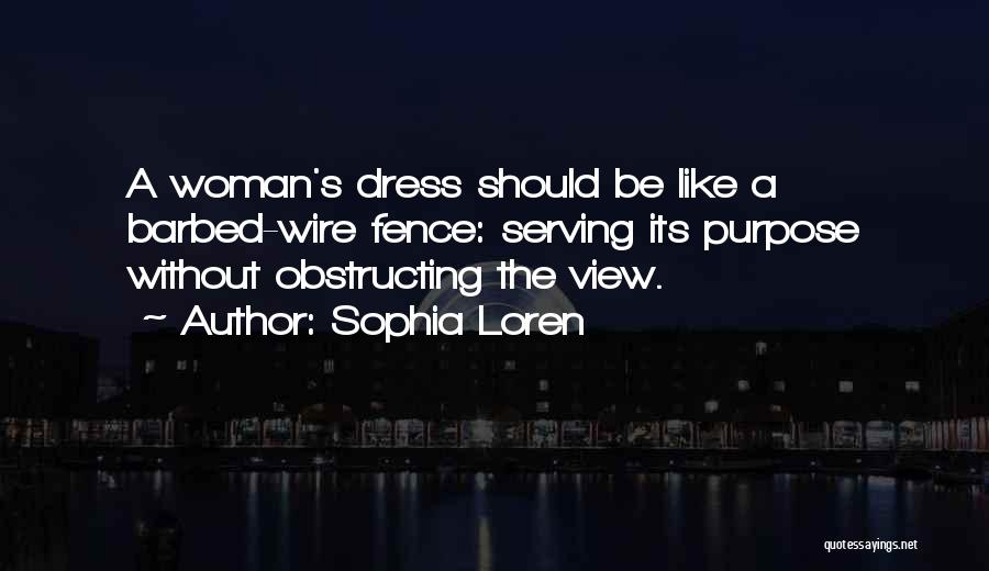 Sophia Loren Quotes: A Woman's Dress Should Be Like A Barbed-wire Fence: Serving Its Purpose Without Obstructing The View.