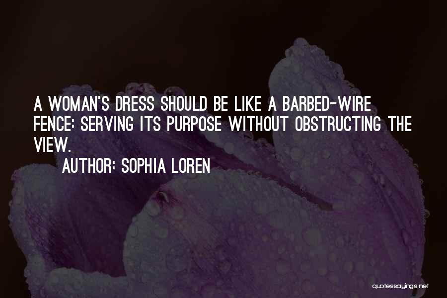 Sophia Loren Quotes: A Woman's Dress Should Be Like A Barbed-wire Fence: Serving Its Purpose Without Obstructing The View.