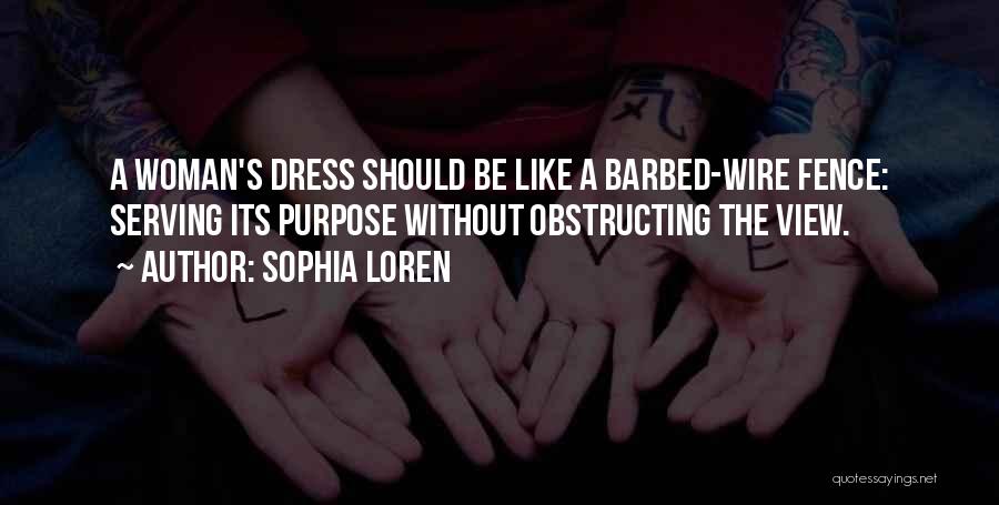 Sophia Loren Quotes: A Woman's Dress Should Be Like A Barbed-wire Fence: Serving Its Purpose Without Obstructing The View.