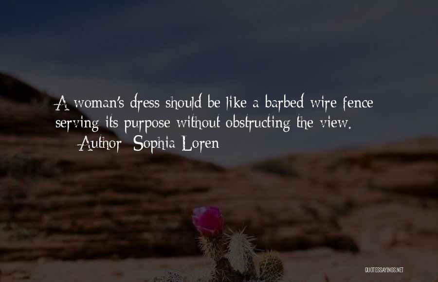 Sophia Loren Quotes: A Woman's Dress Should Be Like A Barbed-wire Fence: Serving Its Purpose Without Obstructing The View.