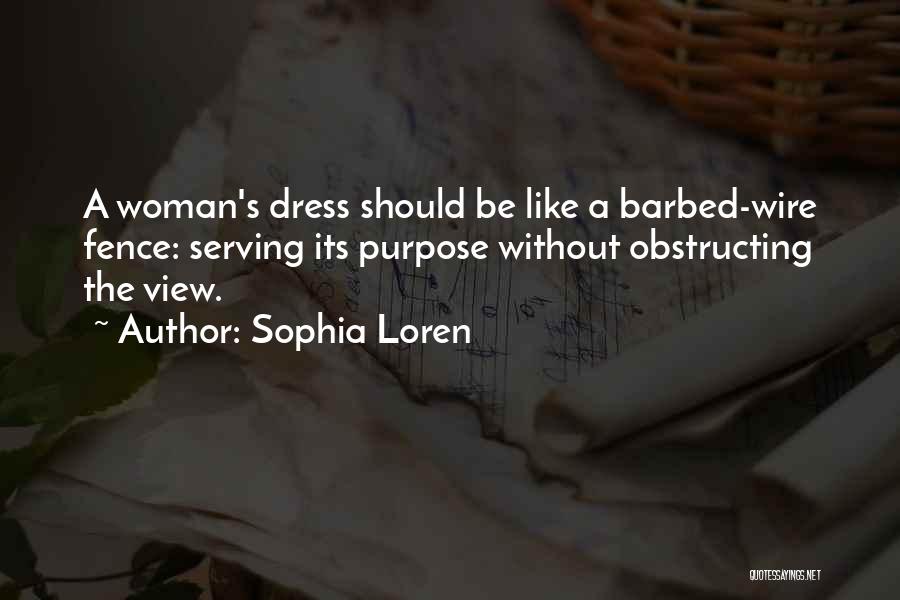 Sophia Loren Quotes: A Woman's Dress Should Be Like A Barbed-wire Fence: Serving Its Purpose Without Obstructing The View.