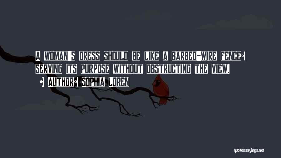 Sophia Loren Quotes: A Woman's Dress Should Be Like A Barbed-wire Fence: Serving Its Purpose Without Obstructing The View.