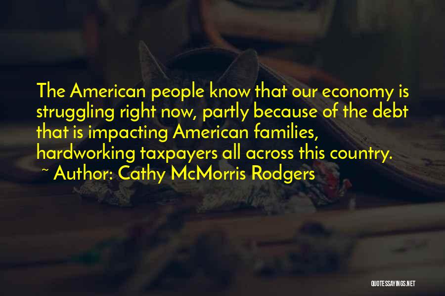 Cathy McMorris Rodgers Quotes: The American People Know That Our Economy Is Struggling Right Now, Partly Because Of The Debt That Is Impacting American