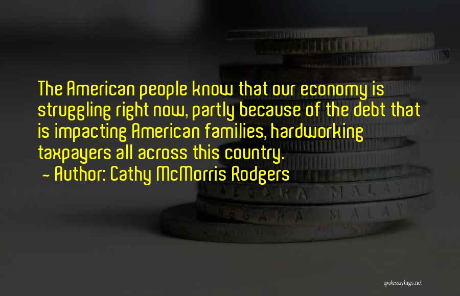 Cathy McMorris Rodgers Quotes: The American People Know That Our Economy Is Struggling Right Now, Partly Because Of The Debt That Is Impacting American