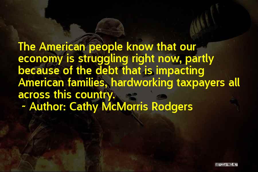 Cathy McMorris Rodgers Quotes: The American People Know That Our Economy Is Struggling Right Now, Partly Because Of The Debt That Is Impacting American