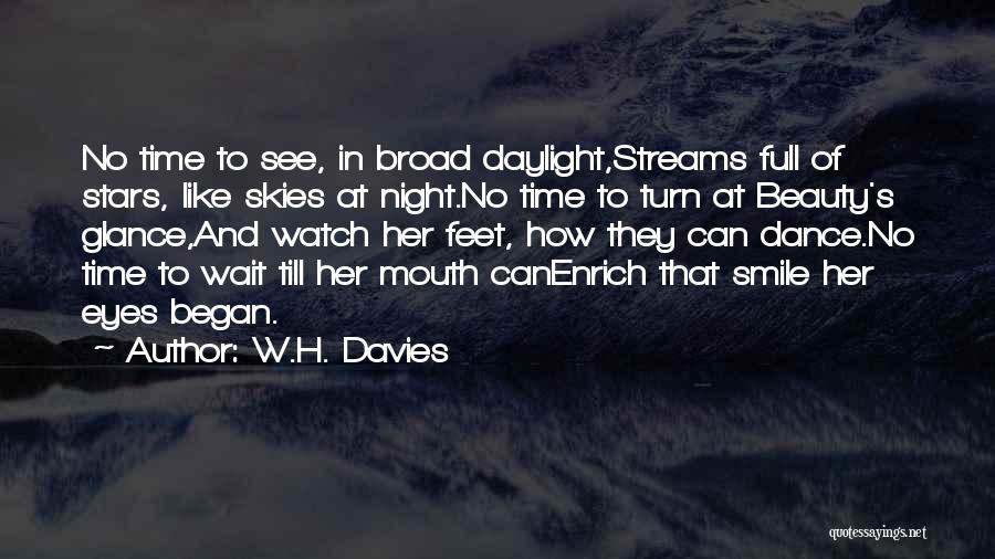 W.H. Davies Quotes: No Time To See, In Broad Daylight,streams Full Of Stars, Like Skies At Night.no Time To Turn At Beauty's Glance,and