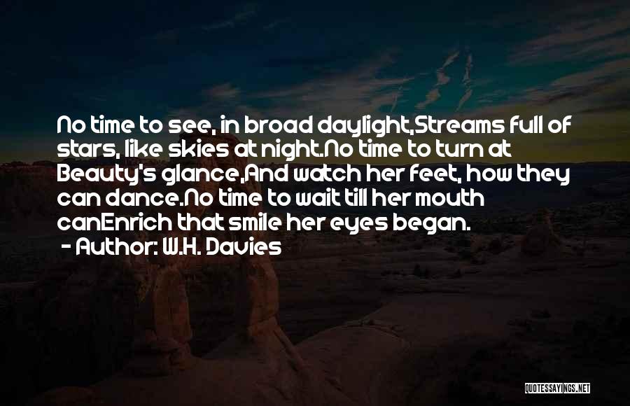 W.H. Davies Quotes: No Time To See, In Broad Daylight,streams Full Of Stars, Like Skies At Night.no Time To Turn At Beauty's Glance,and