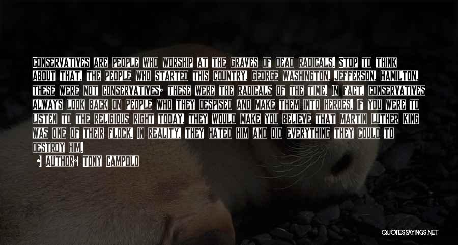 Tony Campolo Quotes: Conservatives Are People Who Worship At The Graves Of Dead Radicals. Stop To Think About That. The People Who Started