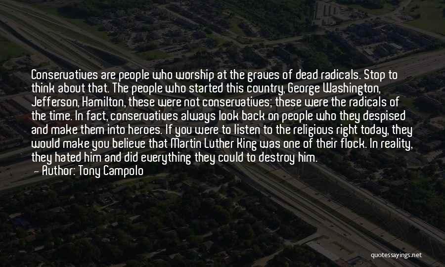 Tony Campolo Quotes: Conservatives Are People Who Worship At The Graves Of Dead Radicals. Stop To Think About That. The People Who Started