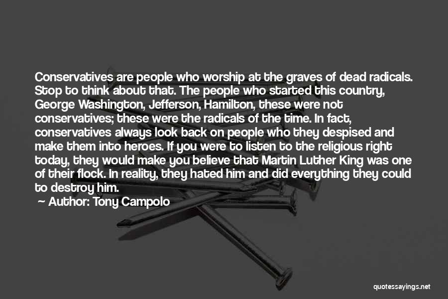 Tony Campolo Quotes: Conservatives Are People Who Worship At The Graves Of Dead Radicals. Stop To Think About That. The People Who Started