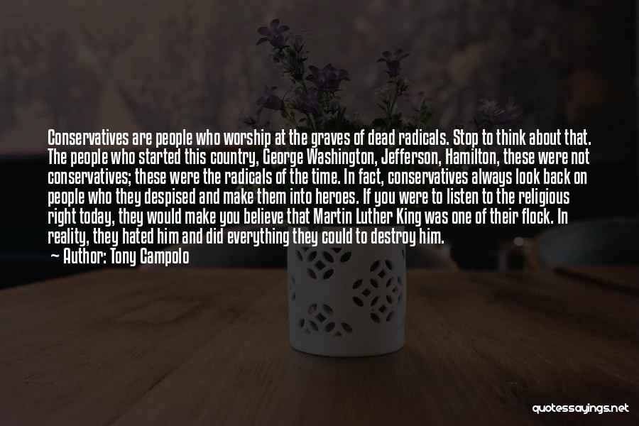 Tony Campolo Quotes: Conservatives Are People Who Worship At The Graves Of Dead Radicals. Stop To Think About That. The People Who Started