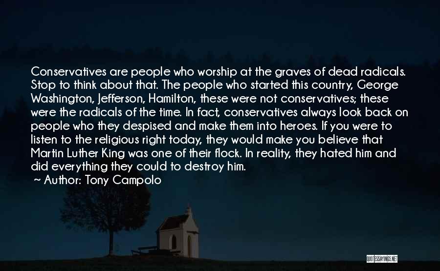 Tony Campolo Quotes: Conservatives Are People Who Worship At The Graves Of Dead Radicals. Stop To Think About That. The People Who Started