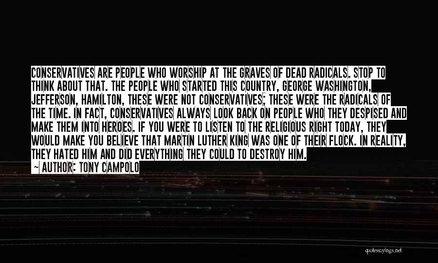 Tony Campolo Quotes: Conservatives Are People Who Worship At The Graves Of Dead Radicals. Stop To Think About That. The People Who Started