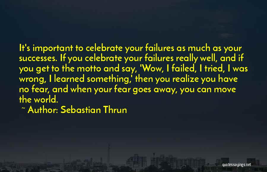 Sebastian Thrun Quotes: It's Important To Celebrate Your Failures As Much As Your Successes. If You Celebrate Your Failures Really Well, And If