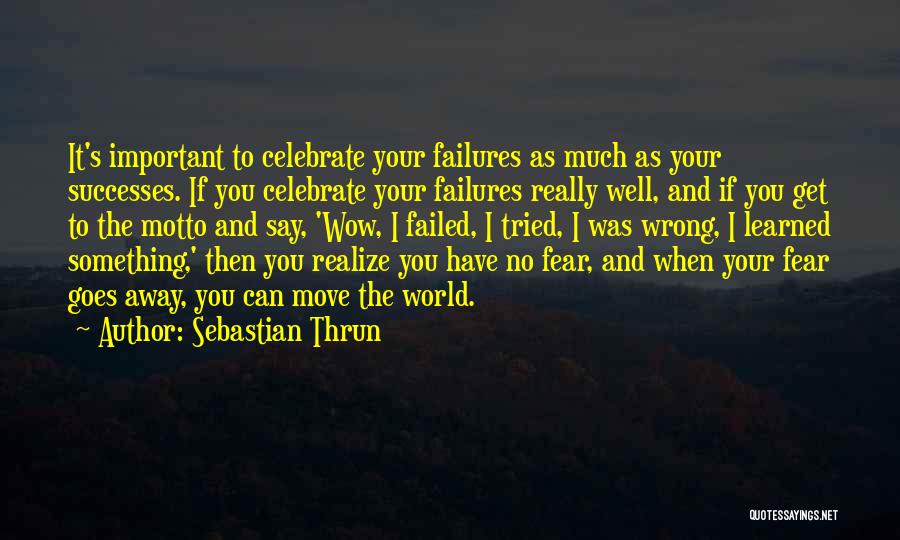 Sebastian Thrun Quotes: It's Important To Celebrate Your Failures As Much As Your Successes. If You Celebrate Your Failures Really Well, And If