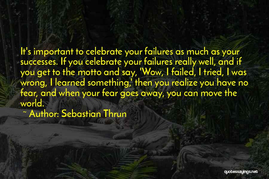 Sebastian Thrun Quotes: It's Important To Celebrate Your Failures As Much As Your Successes. If You Celebrate Your Failures Really Well, And If
