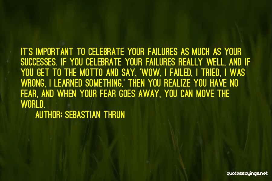 Sebastian Thrun Quotes: It's Important To Celebrate Your Failures As Much As Your Successes. If You Celebrate Your Failures Really Well, And If