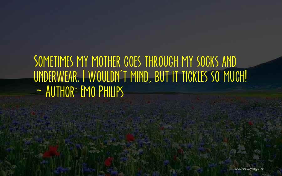 Emo Philips Quotes: Sometimes My Mother Goes Through My Socks And Underwear. I Wouldn't Mind, But It Tickles So Much!
