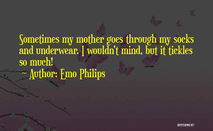 Emo Philips Quotes: Sometimes My Mother Goes Through My Socks And Underwear. I Wouldn't Mind, But It Tickles So Much!