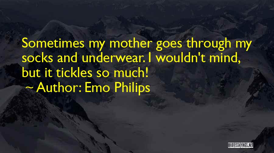 Emo Philips Quotes: Sometimes My Mother Goes Through My Socks And Underwear. I Wouldn't Mind, But It Tickles So Much!