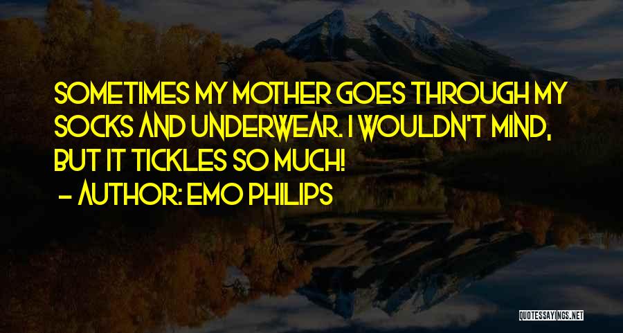 Emo Philips Quotes: Sometimes My Mother Goes Through My Socks And Underwear. I Wouldn't Mind, But It Tickles So Much!
