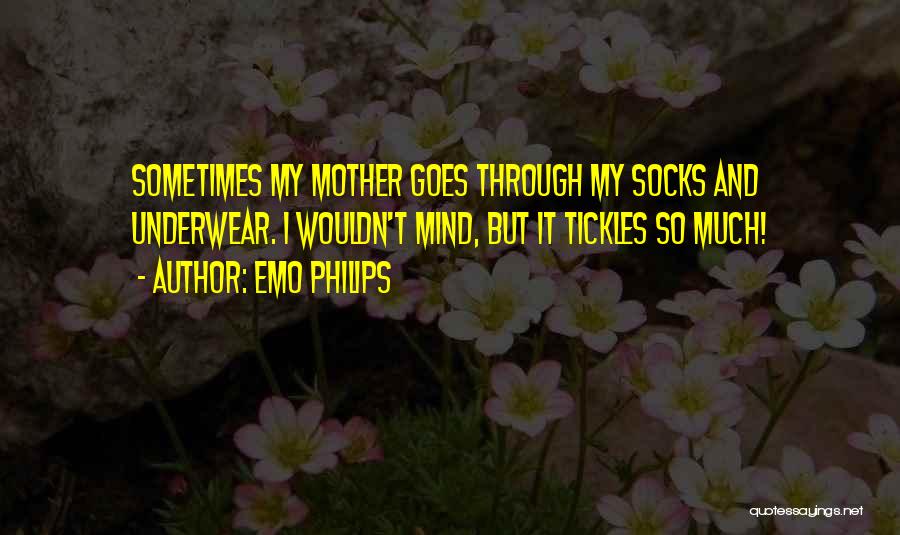 Emo Philips Quotes: Sometimes My Mother Goes Through My Socks And Underwear. I Wouldn't Mind, But It Tickles So Much!