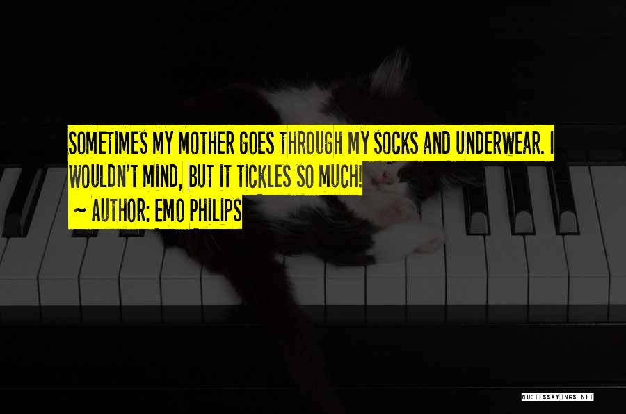 Emo Philips Quotes: Sometimes My Mother Goes Through My Socks And Underwear. I Wouldn't Mind, But It Tickles So Much!