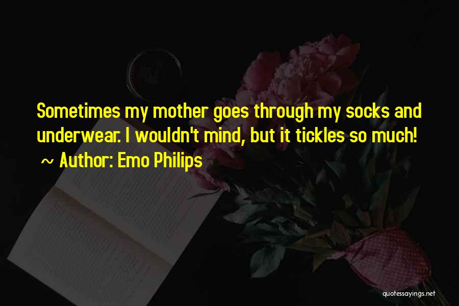 Emo Philips Quotes: Sometimes My Mother Goes Through My Socks And Underwear. I Wouldn't Mind, But It Tickles So Much!