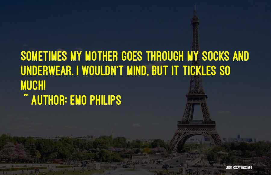 Emo Philips Quotes: Sometimes My Mother Goes Through My Socks And Underwear. I Wouldn't Mind, But It Tickles So Much!