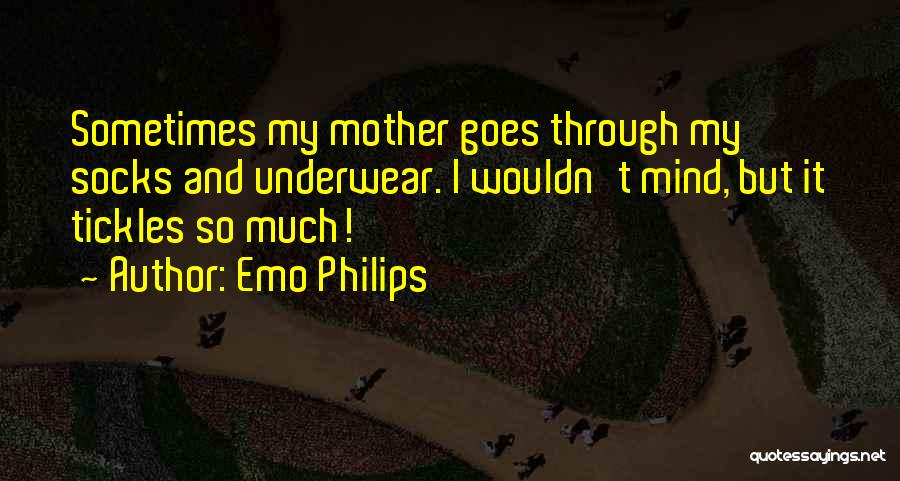 Emo Philips Quotes: Sometimes My Mother Goes Through My Socks And Underwear. I Wouldn't Mind, But It Tickles So Much!