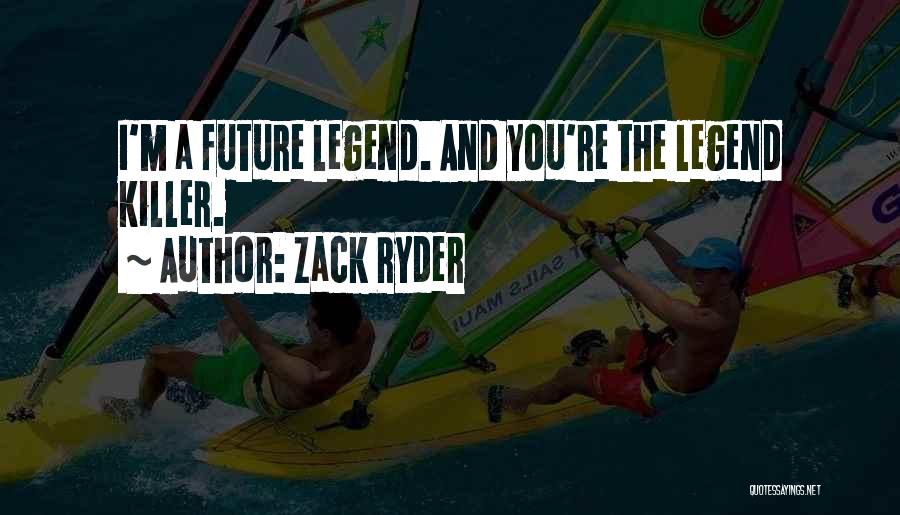 Zack Ryder Quotes: I'm A Future Legend. And You're The Legend Killer.