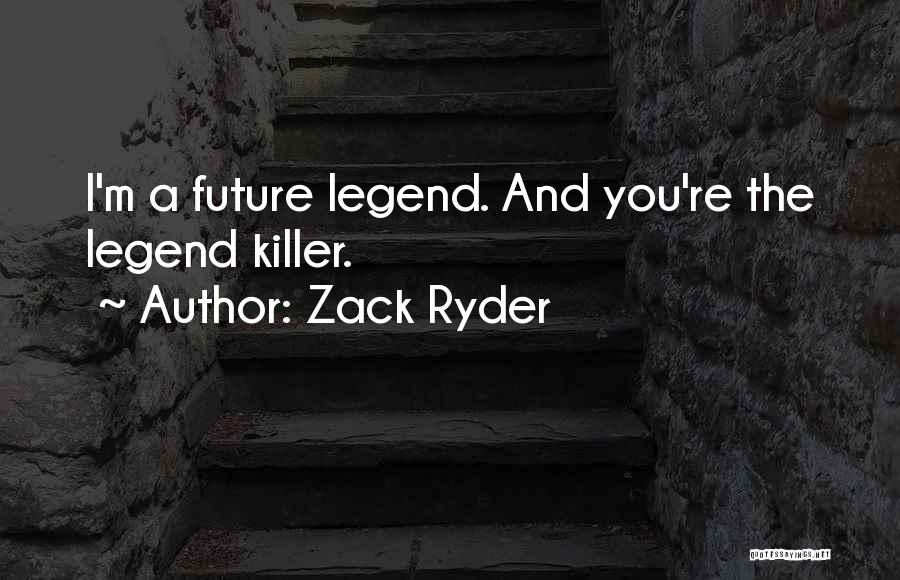 Zack Ryder Quotes: I'm A Future Legend. And You're The Legend Killer.
