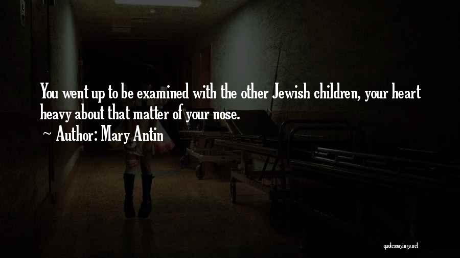 Mary Antin Quotes: You Went Up To Be Examined With The Other Jewish Children, Your Heart Heavy About That Matter Of Your Nose.