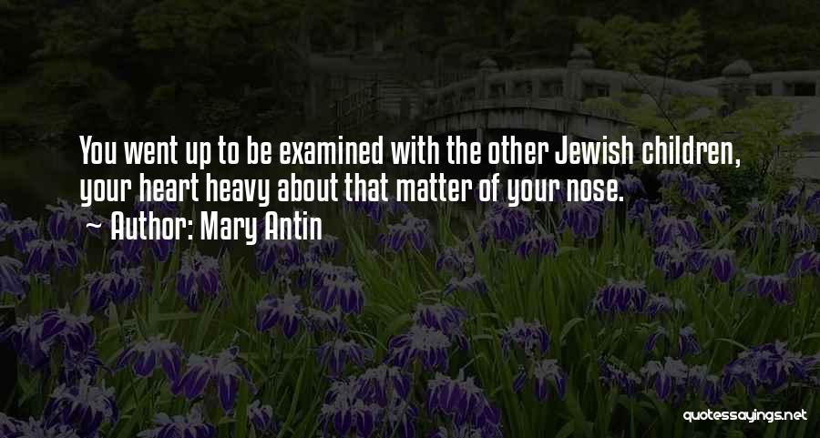 Mary Antin Quotes: You Went Up To Be Examined With The Other Jewish Children, Your Heart Heavy About That Matter Of Your Nose.